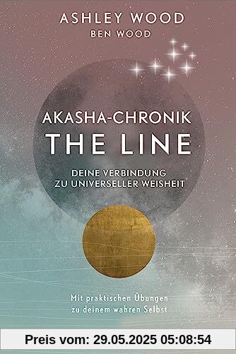 Akasha-Chronik - The Line: Deine Verbindung zu universeller Weisheit - Mit praktischen Übungen zu deinem wahren Selbst