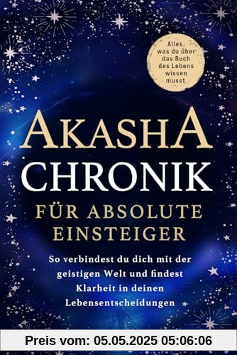 Akasha-Chronik für absolute Einsteiger: Alles, was du über das Buch des Lebens wissen musst. So verbindest du dich mit der geistigen Welt und findest Klarheit in deinen Lebensentscheidungen Akasha-Chronik für absolute Einsteiger: Alles, was du über das Buch des Lebens wissen musst. So verbindest du dich mit der geistigen Welt und findest Klarheit in deinen Lebensentscheidungen