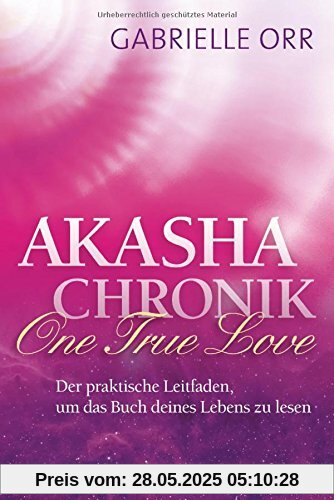 Akasha-Chronik. One True Love: Der praktische Leitfaden, um das Buch deines Lebens zu lesen Akasha-Chronik. One True Love: Der praktische Leitfaden, um das Buch deines Lebens zu lesen