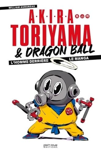 Akira Toriyama et Dragon Ball - L'homme derrière le manga von PIX N LOVE