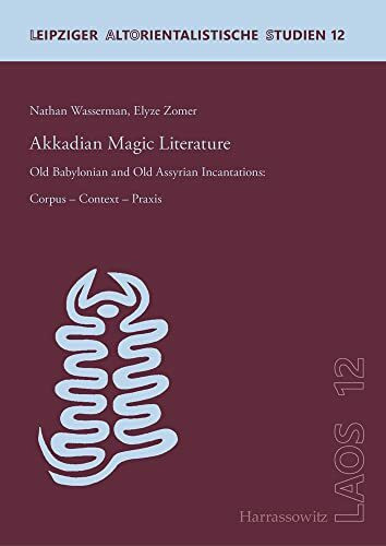 Akkadian Magic Literature: Old Babylonian and Old Assyrian Incantations: Corpus – Context – Pr...