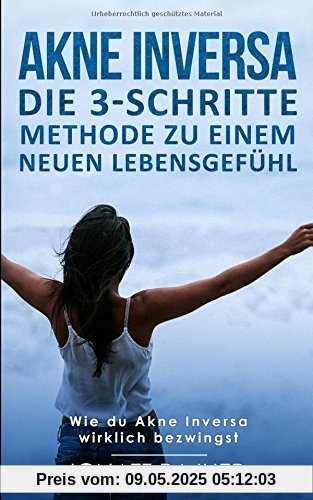 Akne Inversa: Die 3-Schritte Methode zu einem neuen Lebensgefühl (Wie du Akne Inversa wirklich bezwingst)