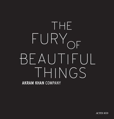Akram Khan: The Fury of Beautiful Things von Actes Sud