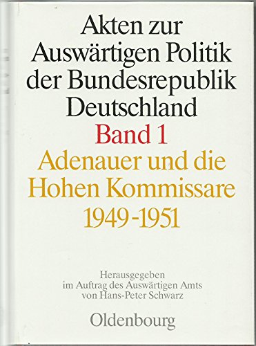 Akten zur Auswärtigen Politik der Bundesrepublik Deutschland, Bd.1, Adenauer und die Hohen Kommissare 1949-1951: (Z. Tl. in engl. u. französ. Sprache)