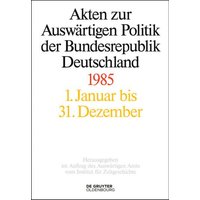 Akten zur Auswärtigen Politik der Bundesrepublik Deutschland / Akten zur Auswärtigen Politik der Bundesrepublik Deutschland 1985