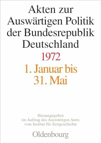 Akten zur Auswärtigen Politik der Bundesrepublik Deutschland 1972: 1. Januar bis 31. Mai; 1. J...