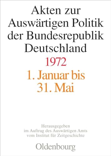 Akten zur Auswärtigen Politik der Bundesrepublik Deutschland 1972: 1. Januar bis 31. Mai; 1. Juni bis 30. September; 1. Oktober bis 31. Dezember Akten zur Auswärtigen Politik der Bundesrepublik Deutschland 1972: 1. Januar bis 31. Mai; 1. Juni bis 30. September; 1. Oktober bis 31. Dezember