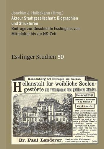 Akteur Stadtgesellschaft: Biographien und Strukturen: Beiträge zur Geschichte Esslingens vom Mittelalter bis zur NS-Zeit (Esslinger Studien)
