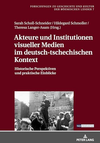 Akteure und Institutionen visueller Medien im deutsch-tschechischen Kontext: Historische Perspektiven und praktische Einblicke (Forschungen zu Geschichte und Kultur der böhmischen Länder, Band 7) Akteure und Institutionen visueller Medien im deutsch-tschechischen Kontext: Historische Perspektiven und praktische Einblicke (Forschungen zu Geschichte und Kultur der böhmischen Länder, Band 7) von Peter Lang