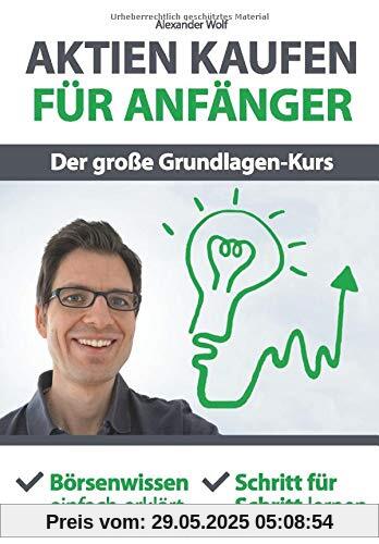 Aktien kaufen für Anfänger - Der große Grundlagen-Kurs: Börsenwissen einfach erklärt - Schritt für Schritt lernen