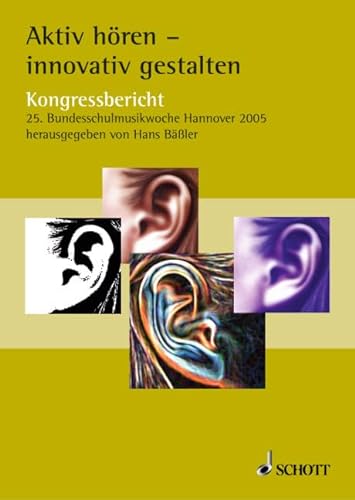 Aktiv hören - innovativ gestalten: Kongressbericht 25. Bundesschulmusikwoche, Hannover 2004 (Vorträge der Bundesschulmusikwoche)