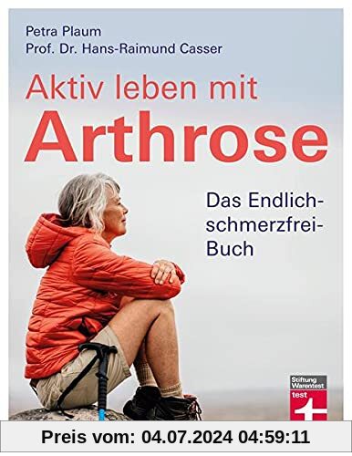 Aktiv leben mit Arthrose: Gelenkschmerzen und Schmerztherapie - Eigenbehandlung und Selbstheilung mit gezielten Übungen & Checklisten: Das Endlich-schmerzfrei-Buch