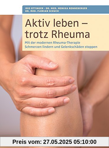 Aktiv leben - trotz Rheuma: Mit der modernen Rheuma-Therapie Schmerzen lindern und Gelenkschäden stoppen