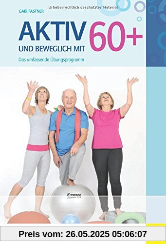 Aktiv und beweglich mit 60+: Das umfassende Übungsprogramm Aktiv und beweglich mit 60+: Das umfassende Übungsprogramm