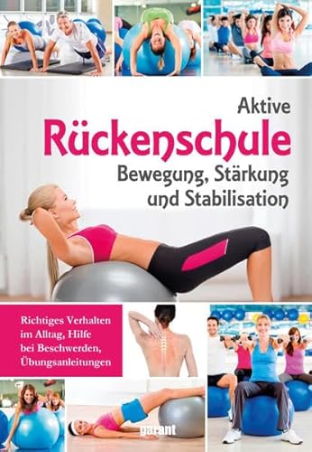 Aktive Rückenschule: Bewegung, Stärkung und Stabilisation. Richtiges Verhalten im Alltag, Hilfe bei Beschwerden, Übungsanleitungen Aktive Rückenschule: Bewegung, Stärkung und Stabilisation. Richtiges Verhalten im Alltag, Hilfe bei Beschwerden, Übungsanleitungen von Garant Verlag GmbH