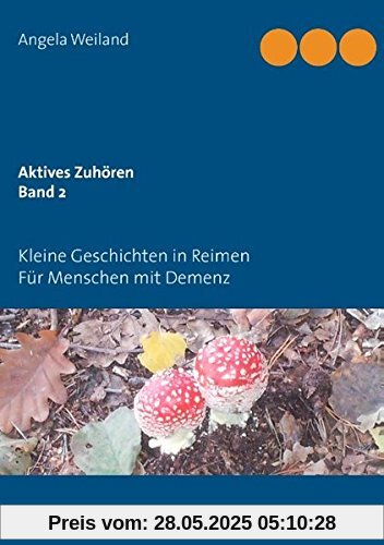 Aktives Zuhören Band 2: Für Menschen mit Demenz ... kleine Geschichten in Reimen Aktives Zuhören Band 2: Für Menschen mit Demenz ... kleine Geschichten in Reimen