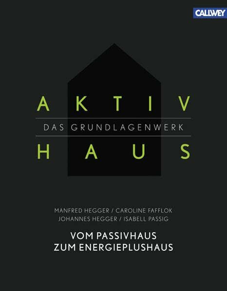Aktivhaus – Das Grundlagenwerk: Vom Passivhaus zum Energieplushaus Aktivhaus – Das Grundlagenwerk: Vom Passivhaus zum Energieplushaus