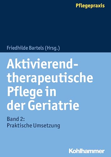 Aktivierend-therapeutische Pflege in der Geriatrie: Band 2: Praktische Umsetzung von Kohlhammer W.