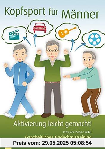 Aktivierung leicht gemacht! Kopfsport für Männer: Ganzheitliches Gedächtnistraining mit Kopiervorlagen für Senioren Aktivierung leicht gemacht! Kopfsport für Männer: Ganzheitliches Gedächtnistraining mit Kopiervorlagen für Senioren