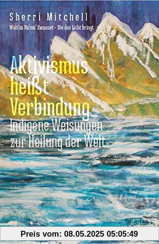Aktivismus heißt Verbindung: Indigene Weisungen zur Heilung der Welt