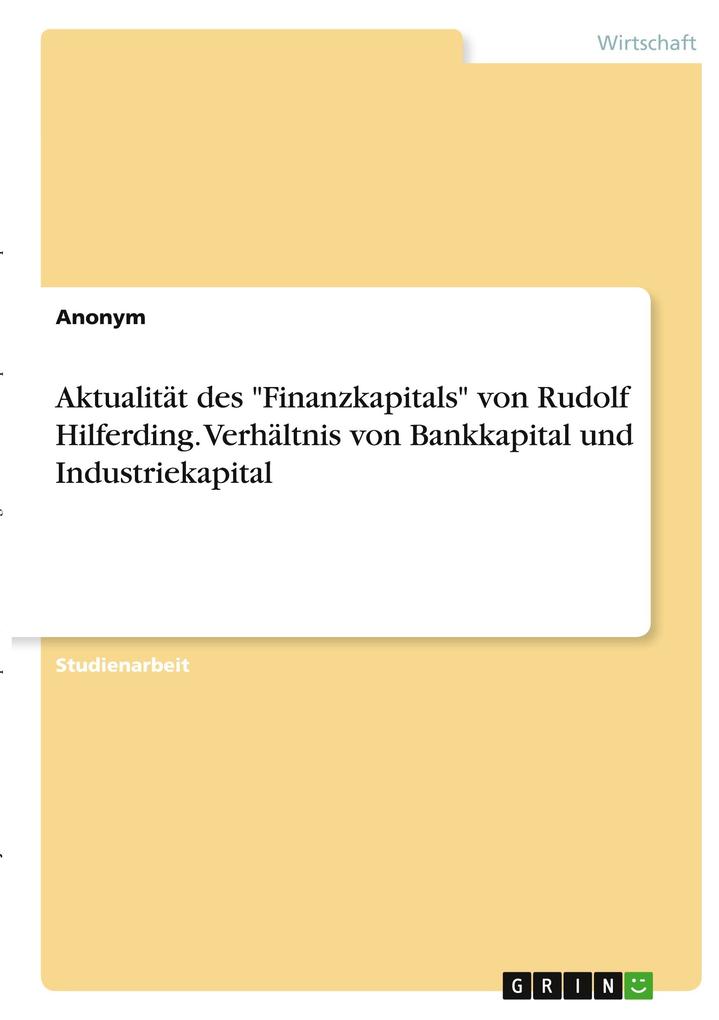 Aktualität des Finanzkapitals von Rudolf Hilferding. Verhältnis von Bankkapital und Industriekapital von GRIN Verlag