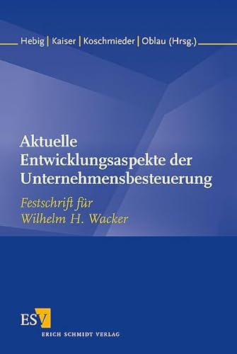 Aktuelle Entwicklungsaspekte der Unternehmensbesteuerung. Festschrift für Wilhelm H. Wacker zum 75. Geburtstag von Schmidt, Erich