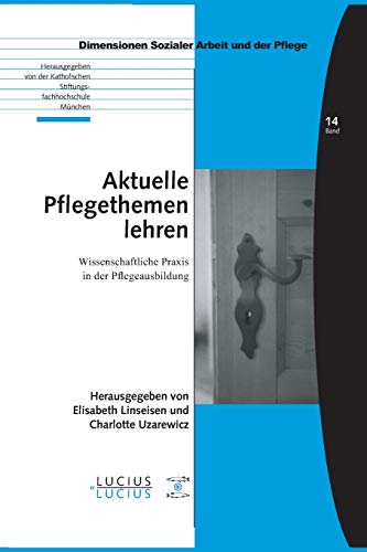 Aktuelle Pflegethemen lehren: Wissenschaftliche Praxis in der Pflegeausbildung (Bildung – Soziale Arbeit – Gesundheit, 14, Band 14)