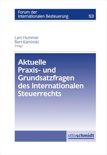 Aktuelle Praxis- und Grundsatzfragen des Internationalen Steuerrechts (Forum der internationalen Besteuerung, Band 53) von Verlag Dr. Otto Schmidt