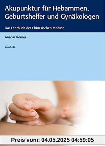 Akupunktur für Hebammen, Geburtshelfer und Gynäkologen: Das Lehrbuch der Chinesischen Medizin Akupunktur für Hebammen, Geburtshelfer und Gynäkologen: Das Lehrbuch der Chinesischen Medizin