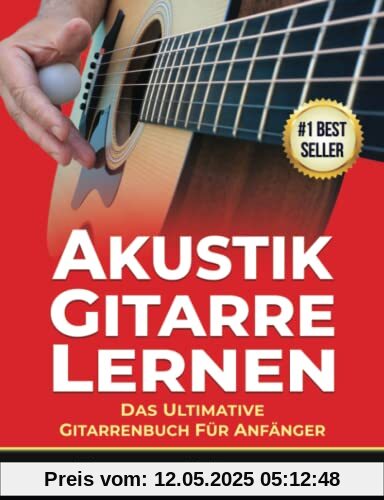 Akustik-Gitarre Lernen: Das ultimative Gitarrenbuch für Anfänger (Akustic-Gittare Lernen)