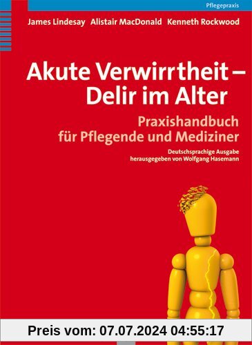 Akute Verwirrtheit - Delir im Alter. Praxishandbuch für Pflegende und Mediziner