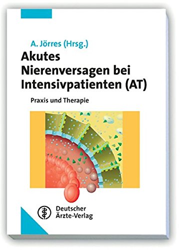 Akutes Nierenversagen bei Intensivpatienten: Praxis und Therapie von Deutscher Ärzteverlag