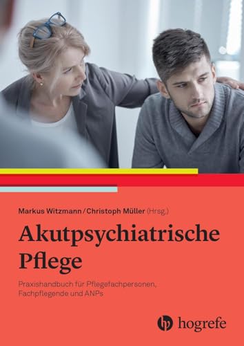 Akutpsychiatrische Pflege: Praxishandbuch für Pflegefachpersonen, Fachpflegende und ANPs von Hogrefe AG