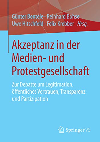 Akzeptanz in der Medien- und Protestgesellschaft: Zur Debatte um Legitimation, öffentliches Vertrauen, Transparenz und Partizipation