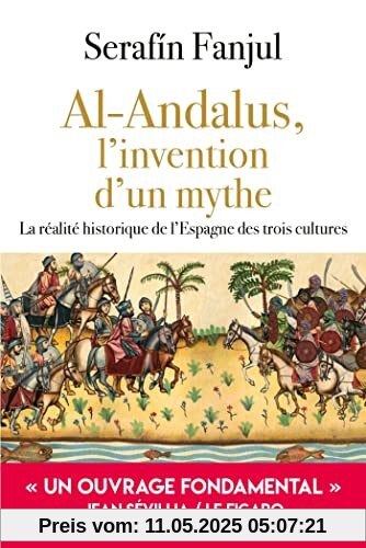 Al Andalus, l'invention d'un mythe: La réalité historique de l'Espagne des trois cultures