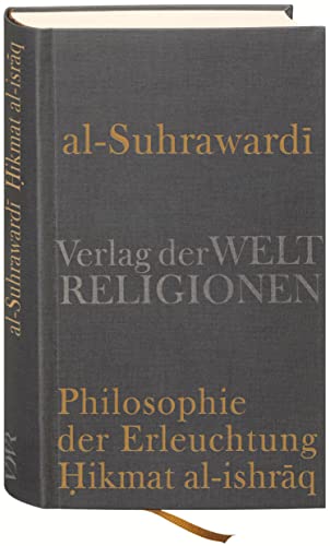 Al Suhrawardi, Philosophie der Erleuchtung: Aus dem Arabischen übersetzt und herausgegeben von Nicolai Sinai von Verlag der Weltreligionen