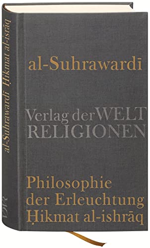 Al Suhrawardi, Philosophie der Erleuchtung: Aus dem Arabischen übersetzt und herausgegeben von Nicolai Sinai Al Suhrawardi, Philosophie der Erleuchtung: Aus dem Arabischen übersetzt und herausgegeben von Nicolai Sinai von Verlag der Weltreligionen