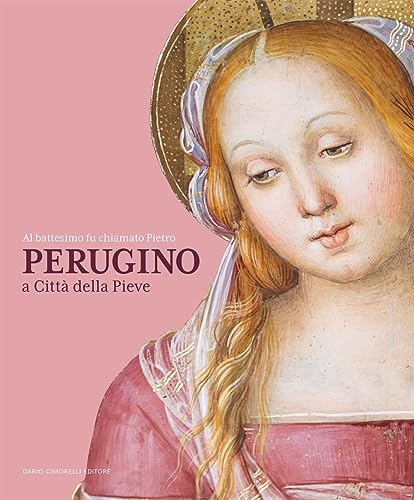 Al battesimo fu chiamato Pietro. Perugino a Città della Pieve Al battesimo fu chiamato Pietro. Perugino a Città della Pieve