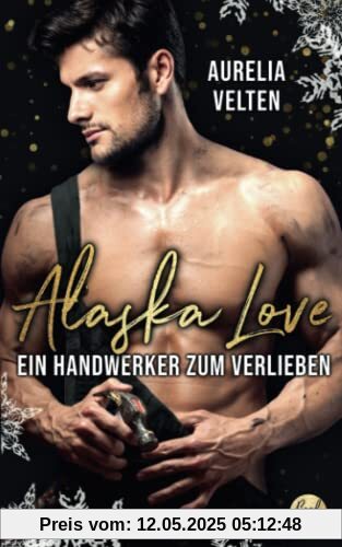 Alaska Love: Ein Handwerker zum Verlieben (Alaska Christmas Love, Band 1)
