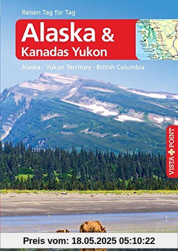 Alaska – VISTA POINT Reiseführer Reisen Tag für Tag: Alaska · Yukon Territory · British Columbia