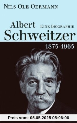 Albert Schweitzer 1875-1965: Eine Biographie