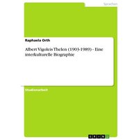 Albert Vigoleis Thelen (1903-1989) - Eine interkulturelle Biographie
