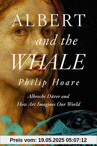 Albert and the Whale: Albrecht Dürer and How Art Imagines Our World