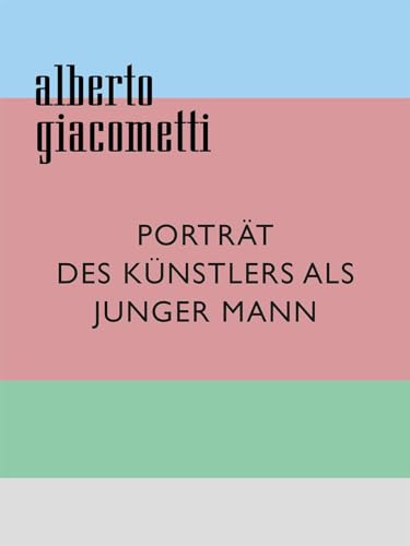 Alberto Giacometti: Porträt des Künstlers als junger Mann von Scheidegger & Spiess