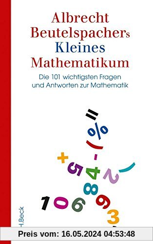 Albrecht Beutelspachers Kleines Mathematikum: Die 101 wichtigsten Fragen und Antworten zur Mathematik