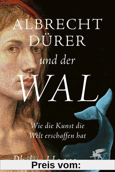 Albrecht Dürer und der Wal: Wie die Kunst die Welt erschaffen hat