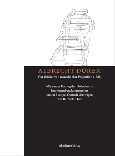 Albrecht Dürer: Vier Bücher von menschlicher Proportion (1528): Mit einem Katalog der Holzschnitte herausgegeben, kommentiert und in heutiges Deutsch übertragen von Berthold Hinz