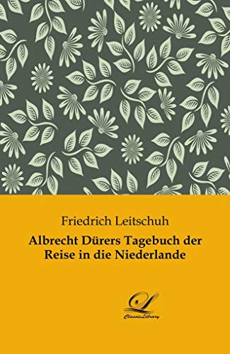 Albrecht Dürers Tagebuch der Reise in die Niederlande von Classic-Library