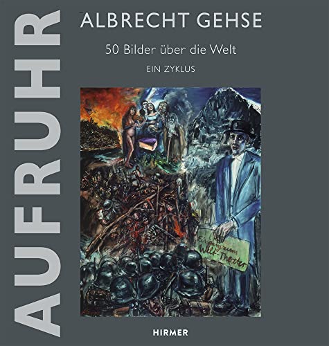 Albrecht Gehse - Aufruhr: 50 Bilder über die Welt - Ein Zyklus Albrecht Gehse - Aufruhr: 50 Bilder über die Welt - Ein Zyklus von Hirmer Verlag GmbH