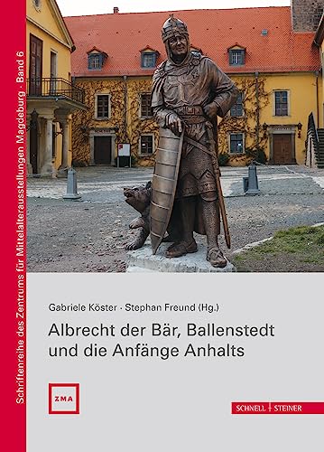 Albrecht der Bär, Ballenstedt und die Anfänge Anhalts (Schriftenreihe des Zentrums für Mittelalterausstellungen Magdeburg, Band 6)